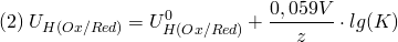 \[ (2) \; U_{H(Ox/Red)} = U_{H(Ox/Red)}^0 + \frac{0,059V}{z}\cdot lg (K) \]