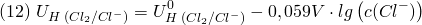 \[ (12) \; U_{H\;(Cl_2/Cl^-)} = U_{H\;(Cl_2/Cl^-)}^0 - 0,059V \cdot lg \left(c(Cl^-)\right) \]