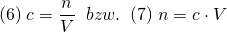 \[ (6) \; c = \frac{n}{V} \;\;bzw.\;\; (7) \; n = c \cdot V \]