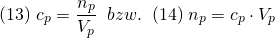 \[ (13) \; c_{p} = \frac{n_{p}}{V_{p}} \;\;bzw.\;\; (14) \; n_{p} = c_{p} \cdot V_{p} \]