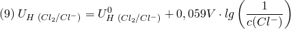 \[ (9) \; U_{H\;(Cl_2/Cl^-)} = U_{H\;(Cl_2/Cl^-)}^0 + 0,059V \cdot lg\left(\frac{1}{c(Cl^-)}\right) \]