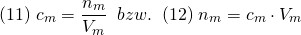 \[ (11) \; c_{m} = \frac{n_{m}}{V_{m}} \;\;bzw.\;\; (12) \; n_{m} = c_{m} \cdot V_{m} \]