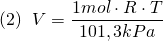 \[ (2) \;\;  V = \frac{1mol \cdot R \cdot T}{101,3kPa} \]