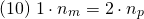 \[ (10)\; 1 \cdot n_{m} = 2 \cdot n_{p} \]