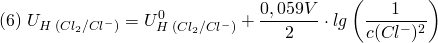 \[ (6) \; U_{H\;(Cl_2/Cl^-)} = U_{H\;(Cl_2/Cl^-)}^0 + \frac{0,059V}{2}\cdot lg \left( \frac{1}{c(Cl^-)^2}\right) \]