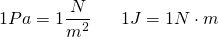 \[ 1 Pa = 1 \frac{N}{m^2} \;\;\;\; \;\; 1J = 1 N \cdot m \]